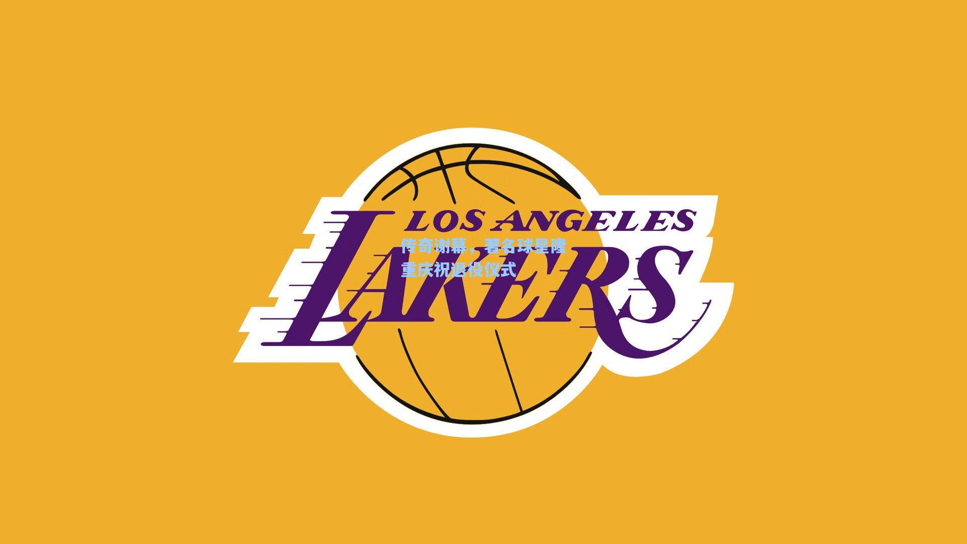 传奇谢幕，著名球星隆重庆祝退役仪式