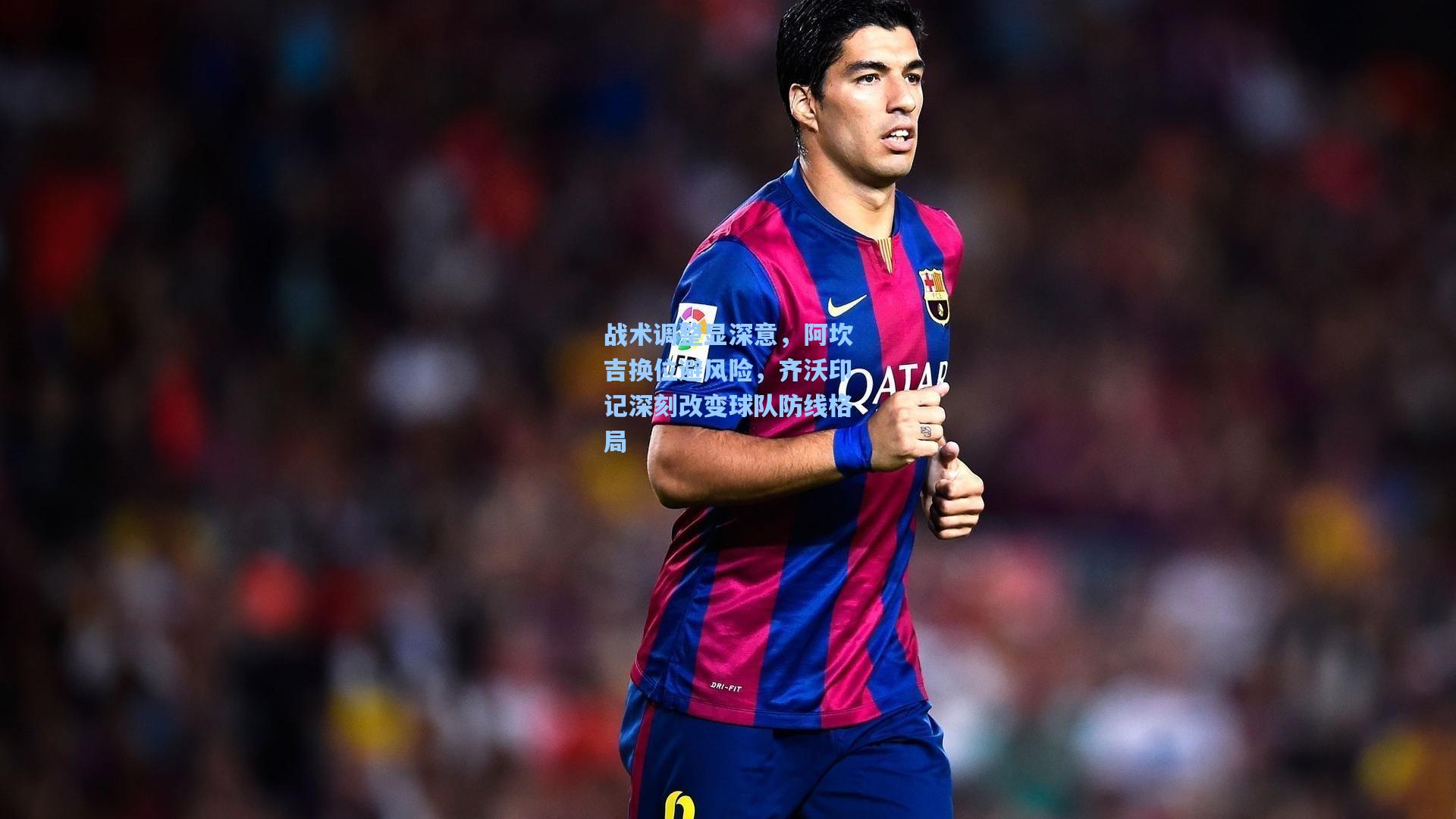 战术调整显深意，阿坎吉换位避风险，齐沃印记深刻改变球队防线格局