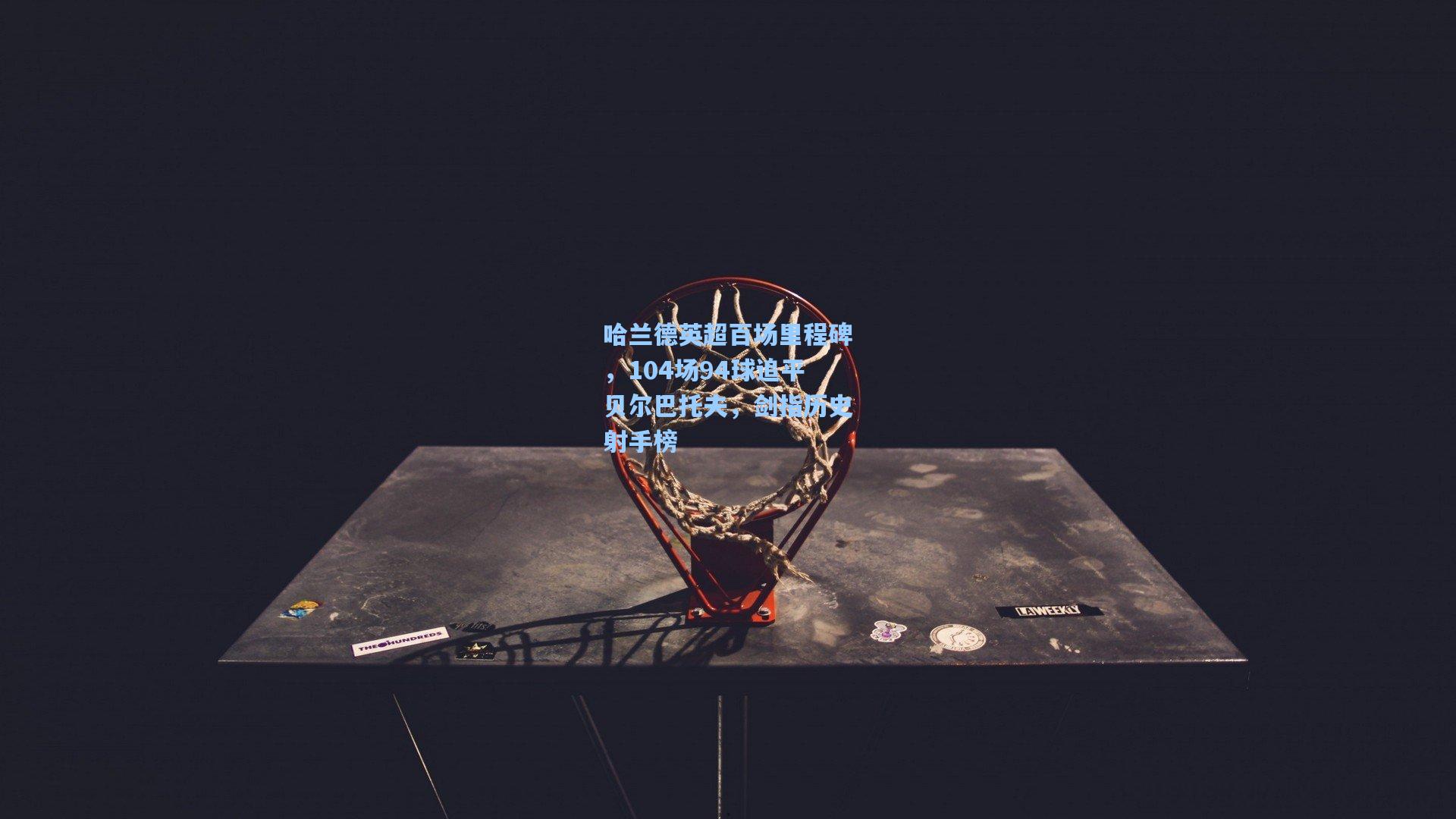 哈兰德英超百场里程碑，104场94球追平贝尔巴托夫，剑指历史射手榜