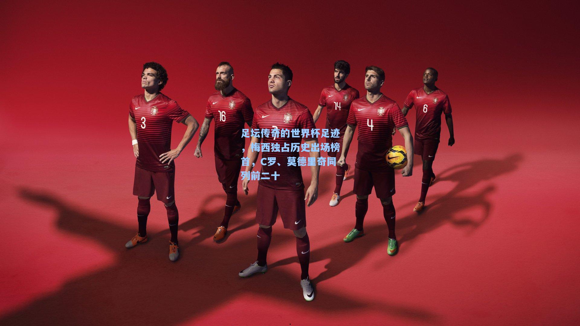 足坛传奇的世界杯足迹，梅西独占历史出场榜首，C罗、莫德里奇同列前二十