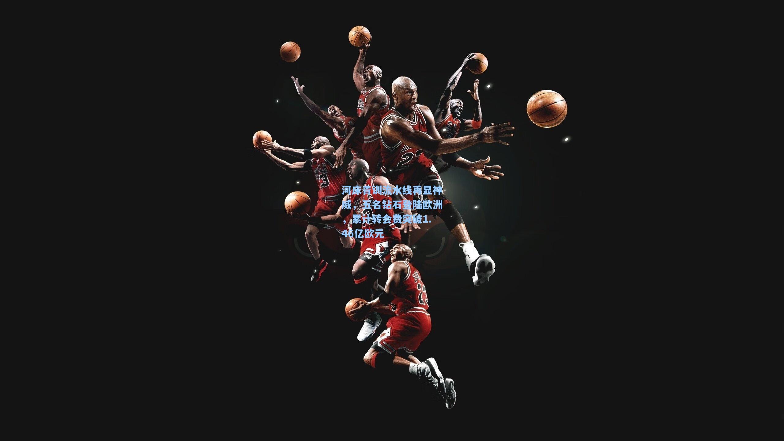 河床青训流水线再显神威,五名钻石登陆欧洲,累计转会费突破1.46亿欧元