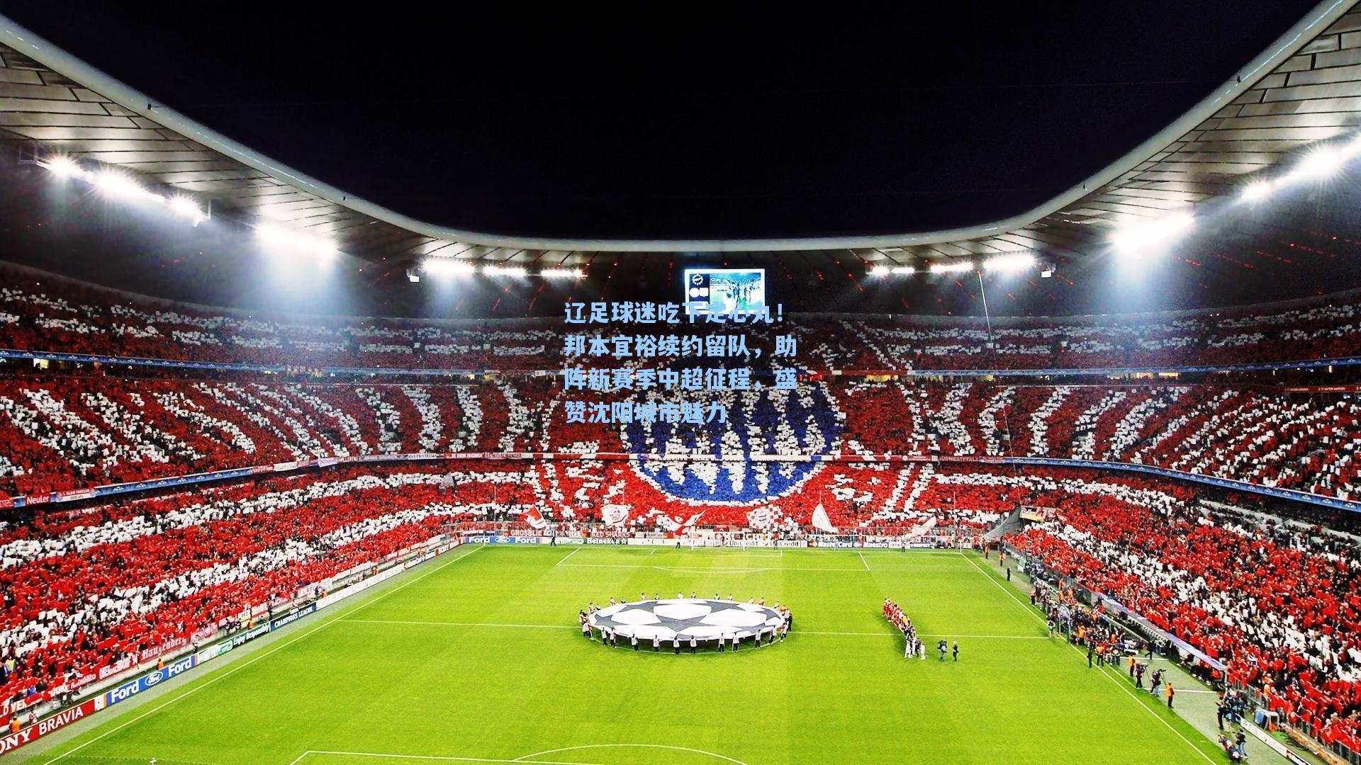 辽足球迷吃下定心丸！邦本宜裕续约留队，助阵新赛季中超征程，盛赞沈阳城市魅力