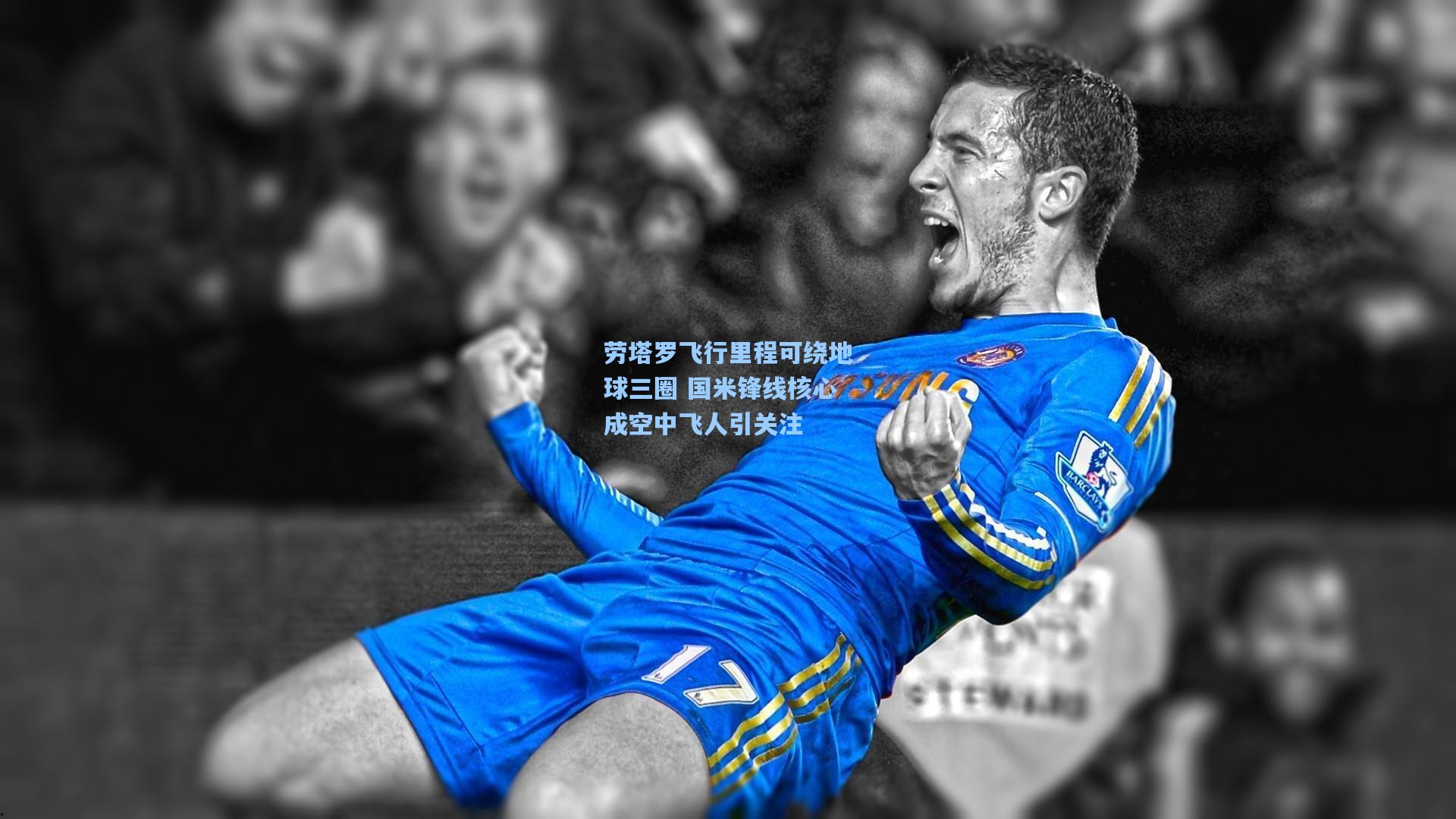 劳塔罗飞行里程可绕地球三圈 国米锋线核心成空中飞人引关注