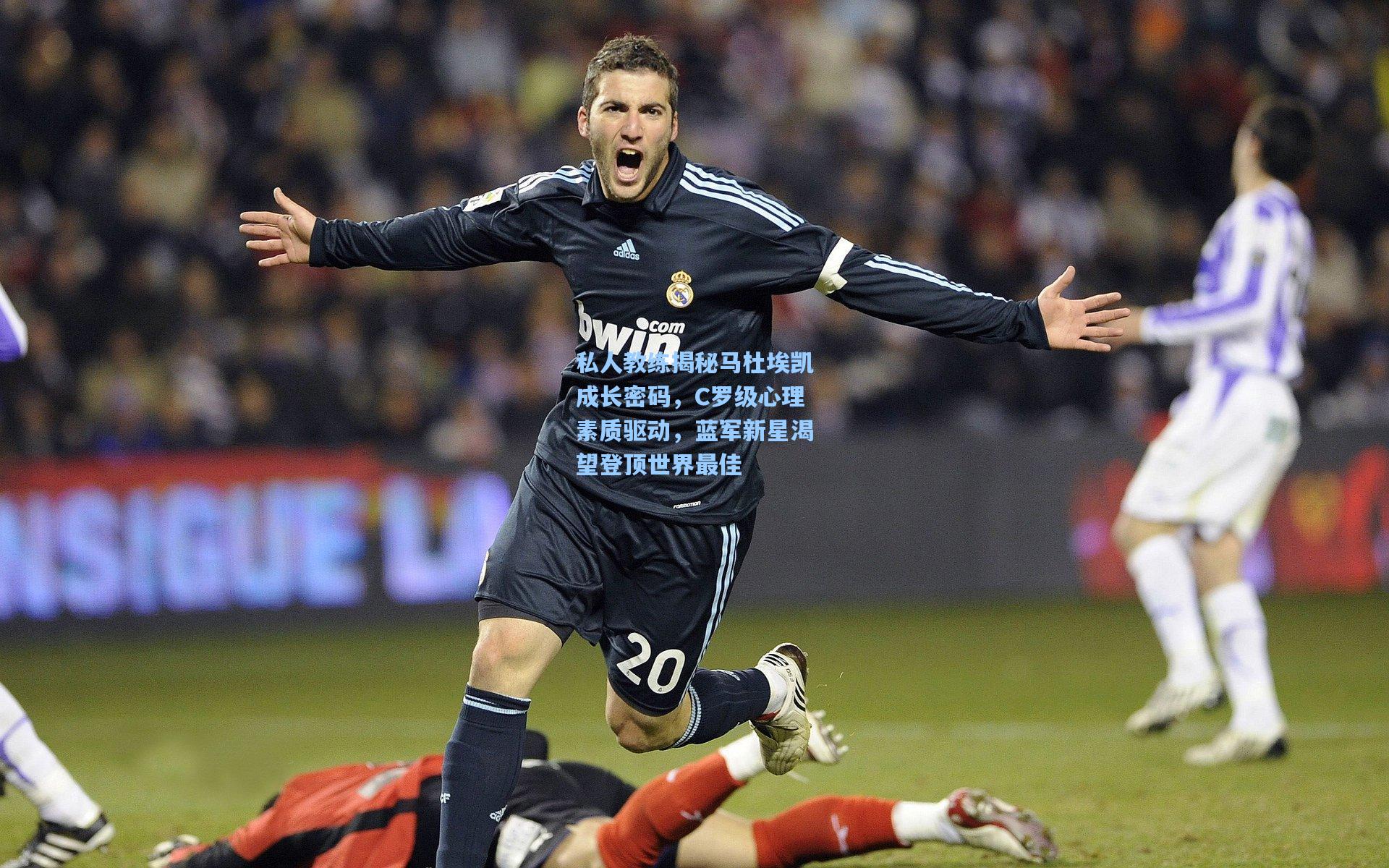 私人教练揭秘马杜埃凯成长密码，C罗级心理素质驱动，蓝军新星渴望登顶世界最佳