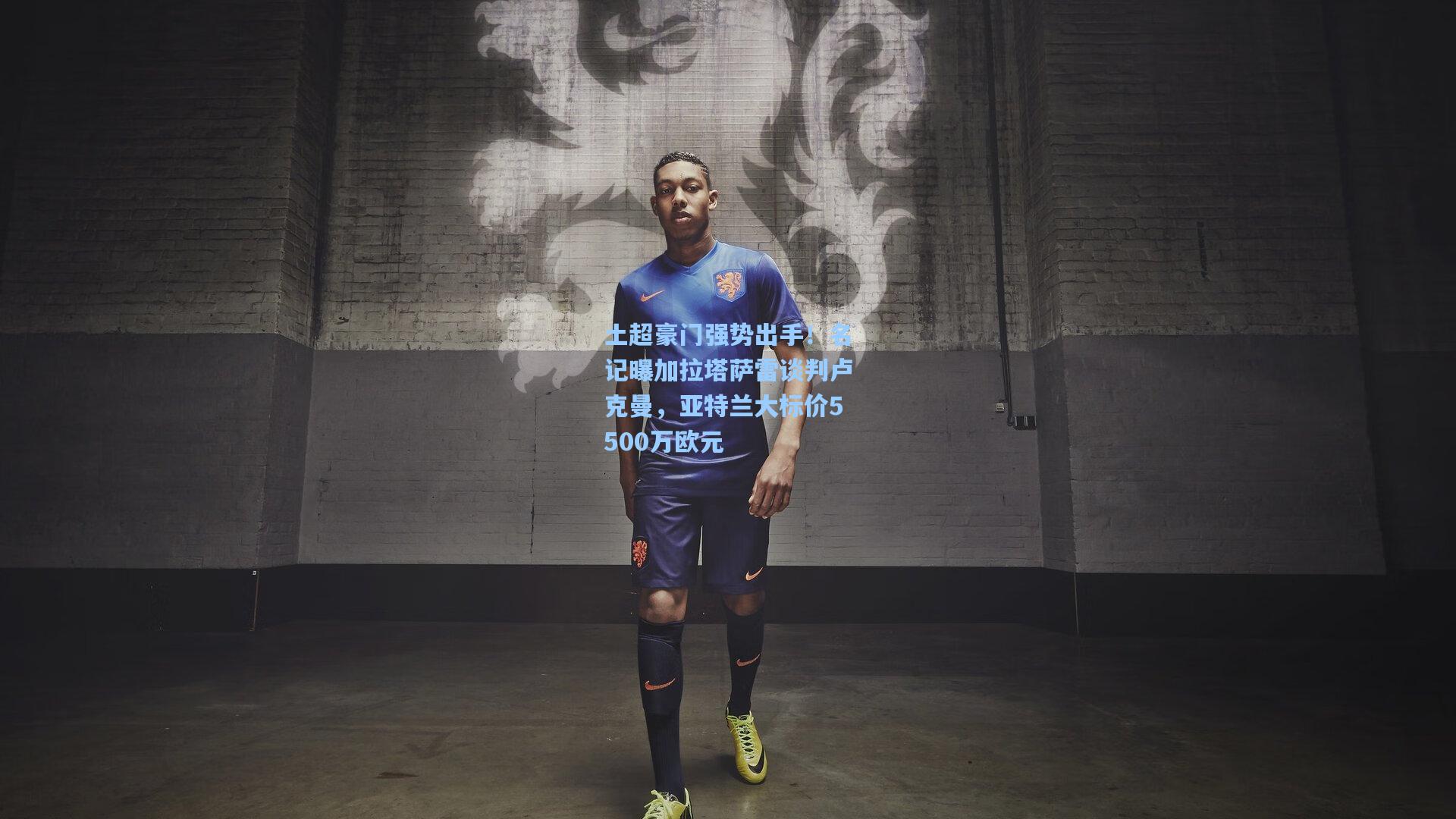 土超豪门强势出手!名记曝加拉塔萨雷谈判卢克曼,亚特兰大标价5500万欧元